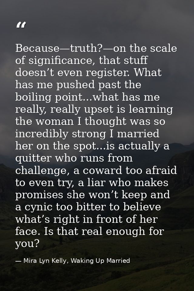 Because—truth?—on the scale of significance, that stuff doesn’t even register. What has me pushed past the boiling point — Mira Lyn Kelly, Waking Up Married