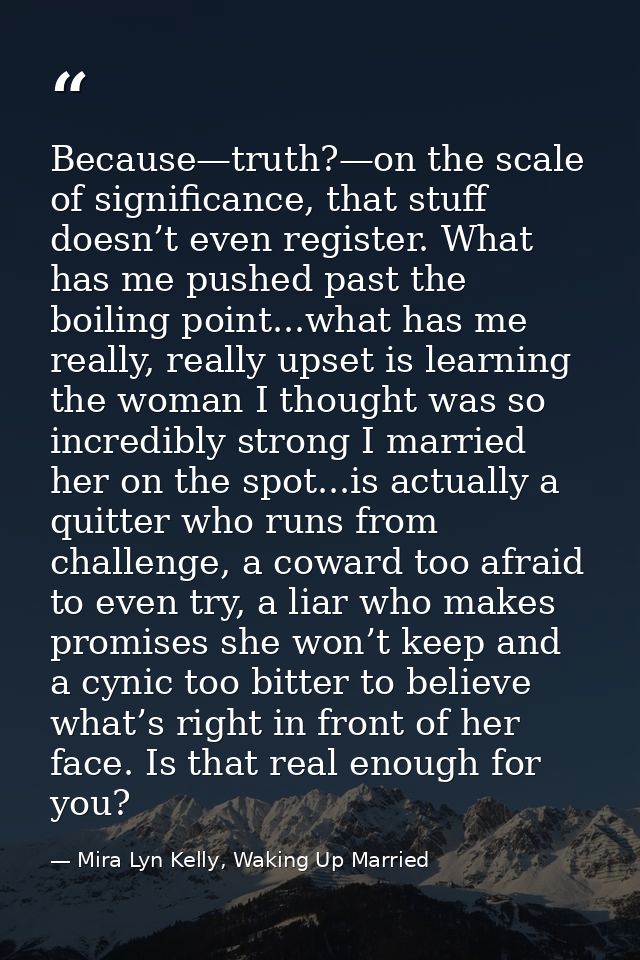Because—truth?—on the scale of significance, that stuff doesn’t even register. What has me pushed past the boiling point — Mira Lyn Kelly, Waking Up Married