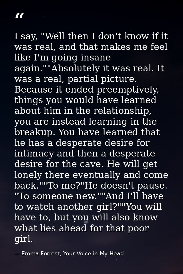 I say, "Well then I don't know if it was real, and that makes me feel like I'm going insane again.""Absolutely it was re — Emma Forrest, Your Voice in My Head