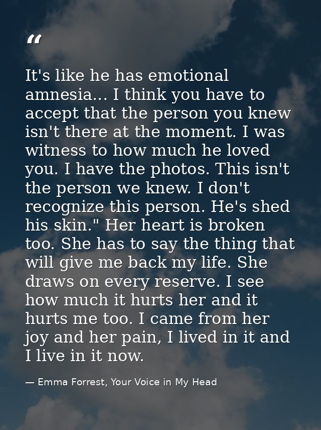 It's like he has emotional amnesia... I think you have to accept that the person you knew isn't there at the moment. I w — Emma Forrest, Your Voice in My Head