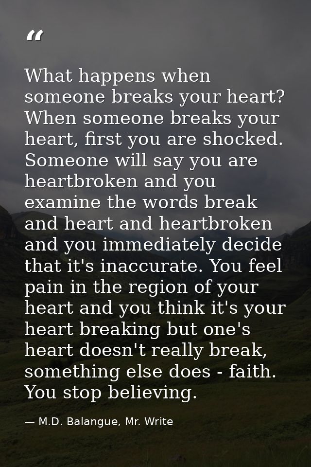 What happens when someone breaks your heart? When someone breaks your heart, first you are shocked. Someone will say you — M.D. Balangue, Mr. Write