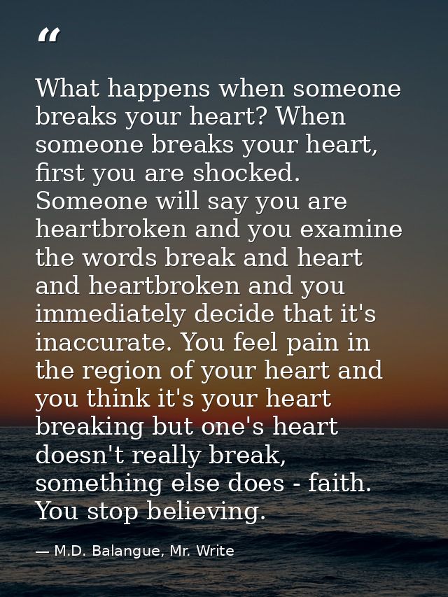 What happens when someone breaks your heart? When someone breaks your heart, first you are shocked. Someone will say you — M.D. Balangue, Mr. Write