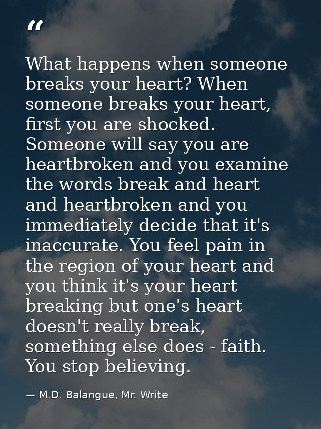 What happens when someone breaks your heart? When someone breaks your heart, first you are shocked. Someone will say you — M.D. Balangue, Mr. Write