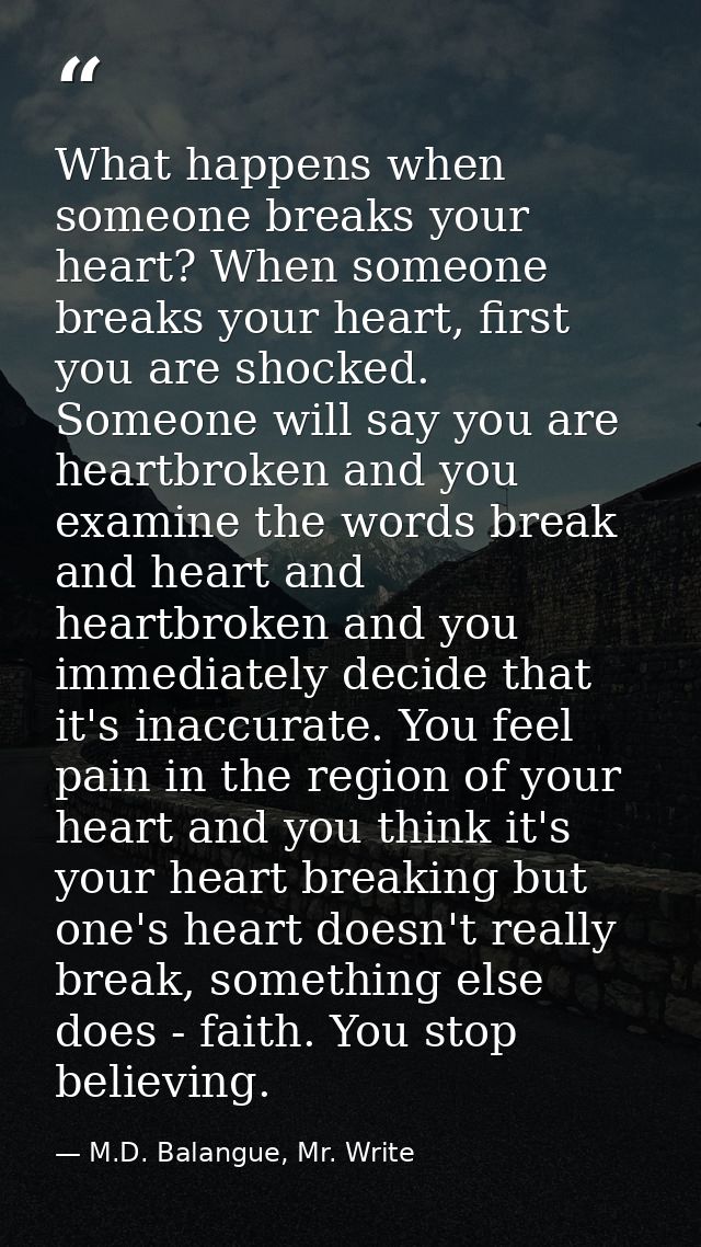 What happens when someone breaks your heart? When someone breaks your heart, first you are shocked. Someone will say you — M.D. Balangue, Mr. Write