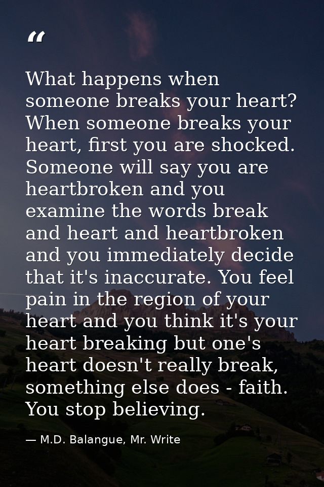 What happens when someone breaks your heart? When someone breaks your heart, first you are shocked. Someone will say you — M.D. Balangue, Mr. Write