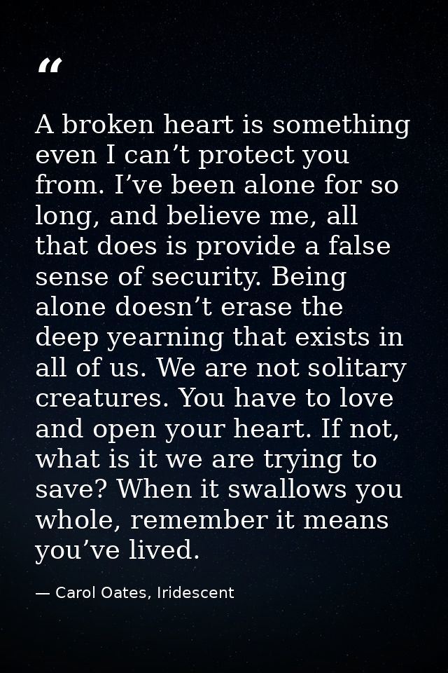 A broken heart is something even I can’t protect you from. I’ve been alone for so long, and believe me, all that does is — Carol Oates, Iridescent