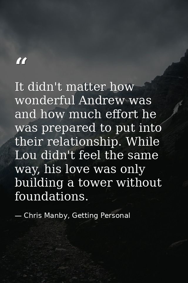 It didn't matter how wonderful Andrew was and how much effort he was prepared to put into their relationship. While Lou  — Chris Manby, Getting Personal