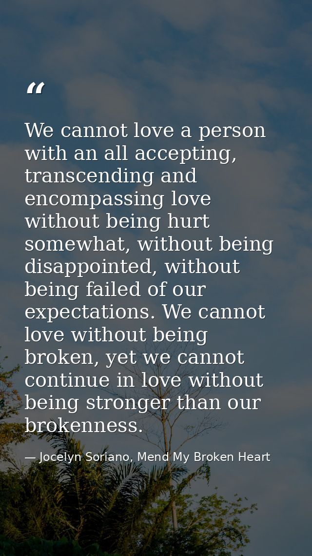 We cannot love a person with an all accepting, transcending and encompassing love without being hurt somewhat, without b — Jocelyn Soriano, Mend My Broken Heart