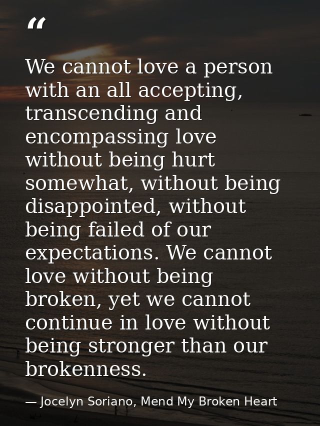 We cannot love a person with an all accepting, transcending and encompassing love without being hurt somewhat, without b — Jocelyn Soriano, Mend My Broken Heart