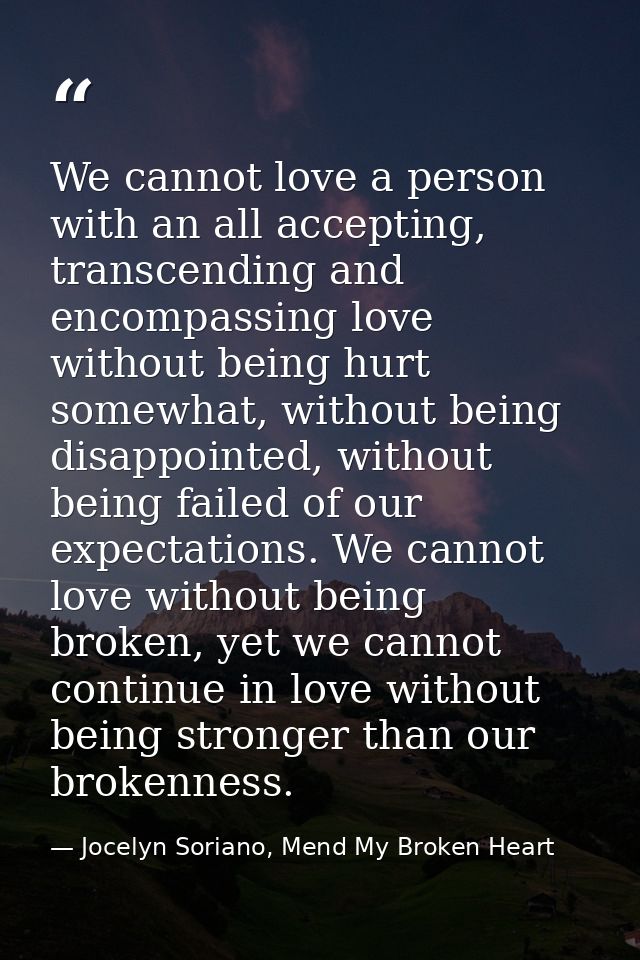We cannot love a person with an all accepting, transcending and encompassing love without being hurt somewhat, without b — Jocelyn Soriano, Mend My Broken Heart