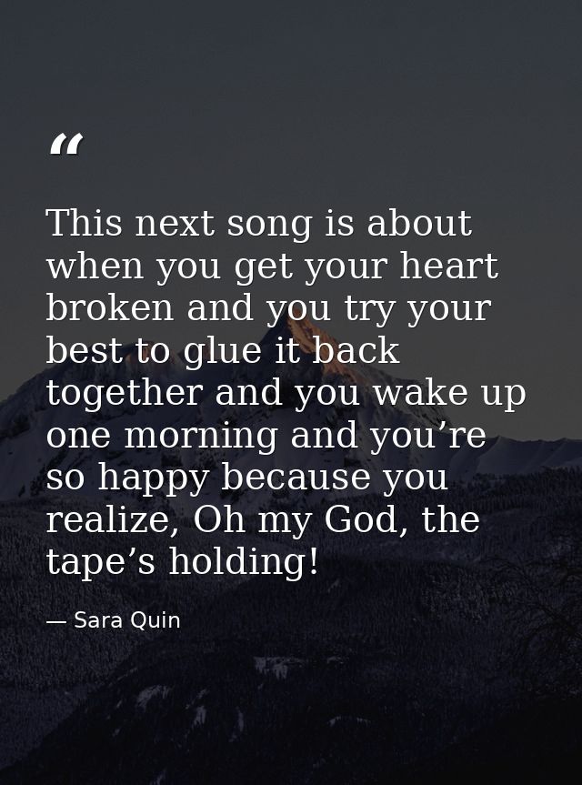 This next song is about when you get your heart broken and you try your best to glue it back together and you wake up on — Sara Quin