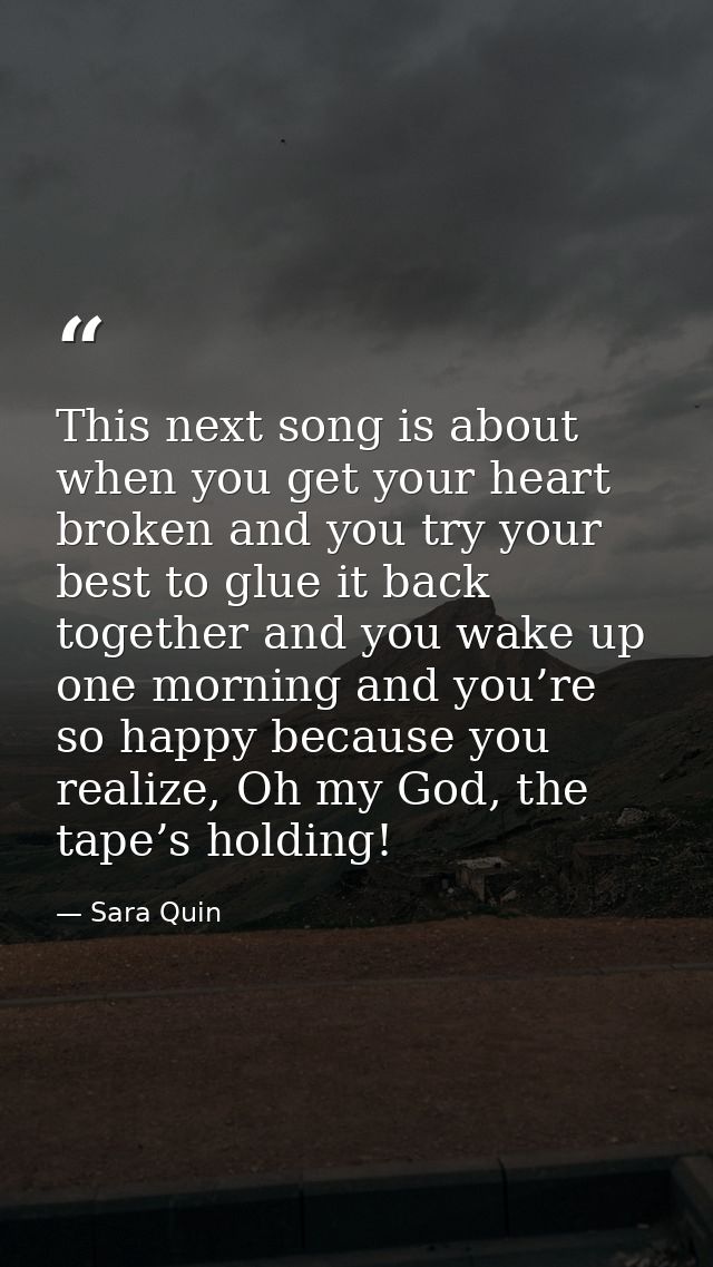 This next song is about when you get your heart broken and you try your best to glue it back together and you wake up on — Sara Quin