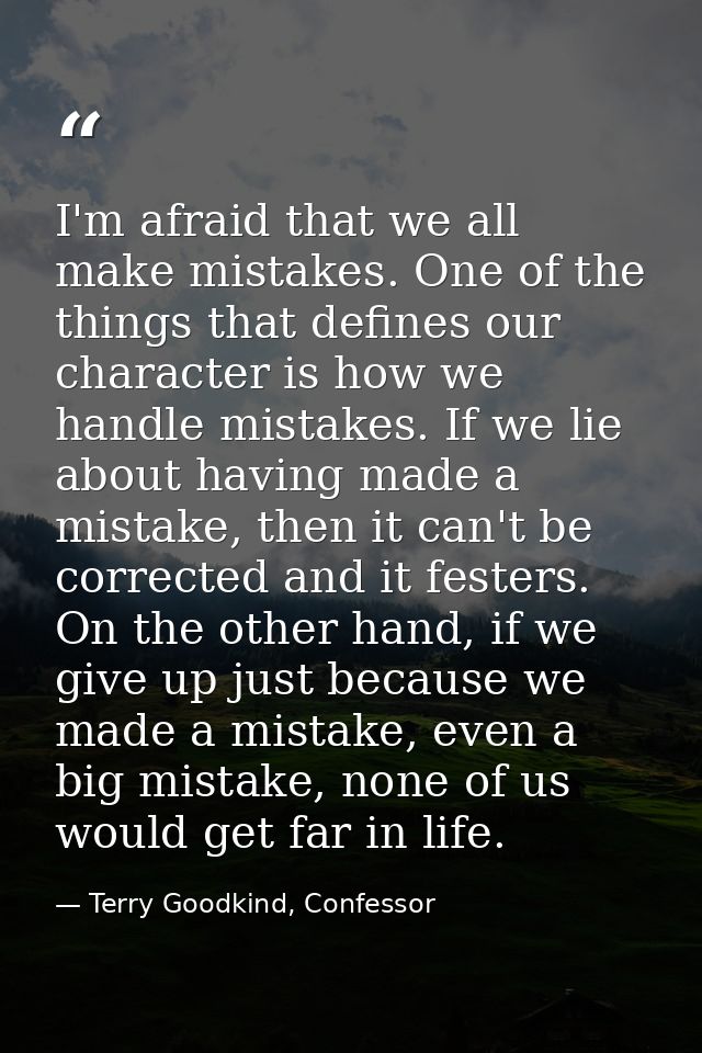 I'm afraid that we all make mistakes. One of the things that defines our character is how we handle mistakes. If we lie  — Terry Goodkind, Confessor