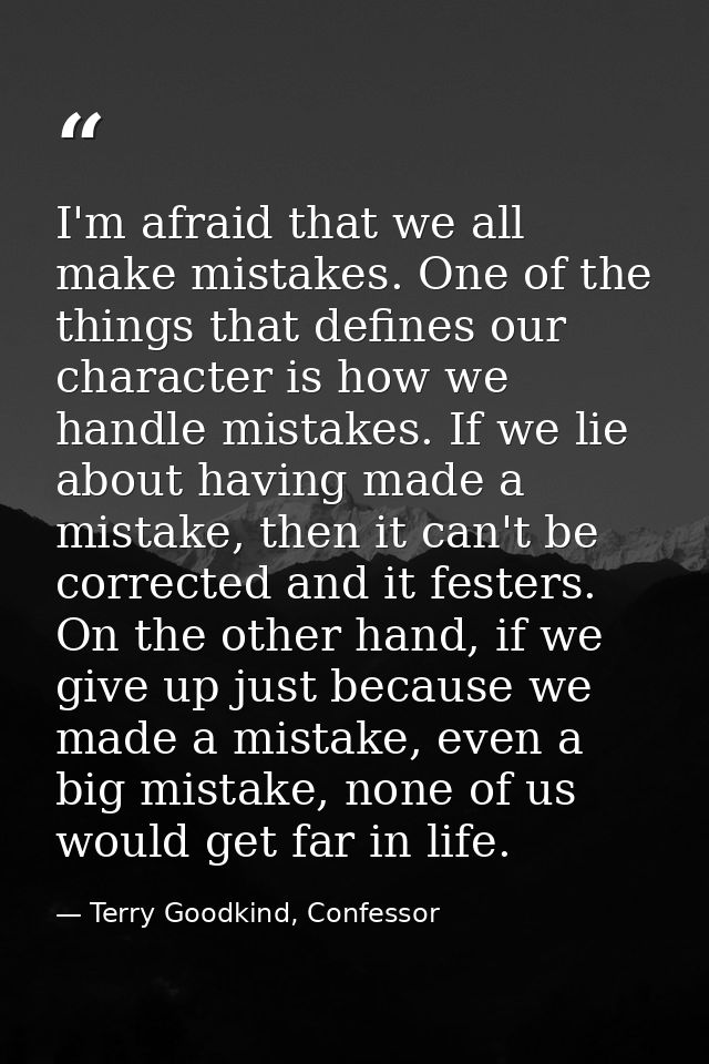 I'm afraid that we all make mistakes. One of the things that defines our character is how we handle mistakes. If we lie  — Terry Goodkind, Confessor