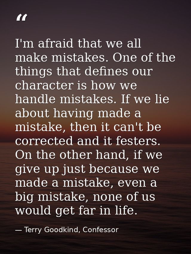 I'm afraid that we all make mistakes. One of the things that defines our character is how we handle mistakes. If we lie  — Terry Goodkind, Confessor