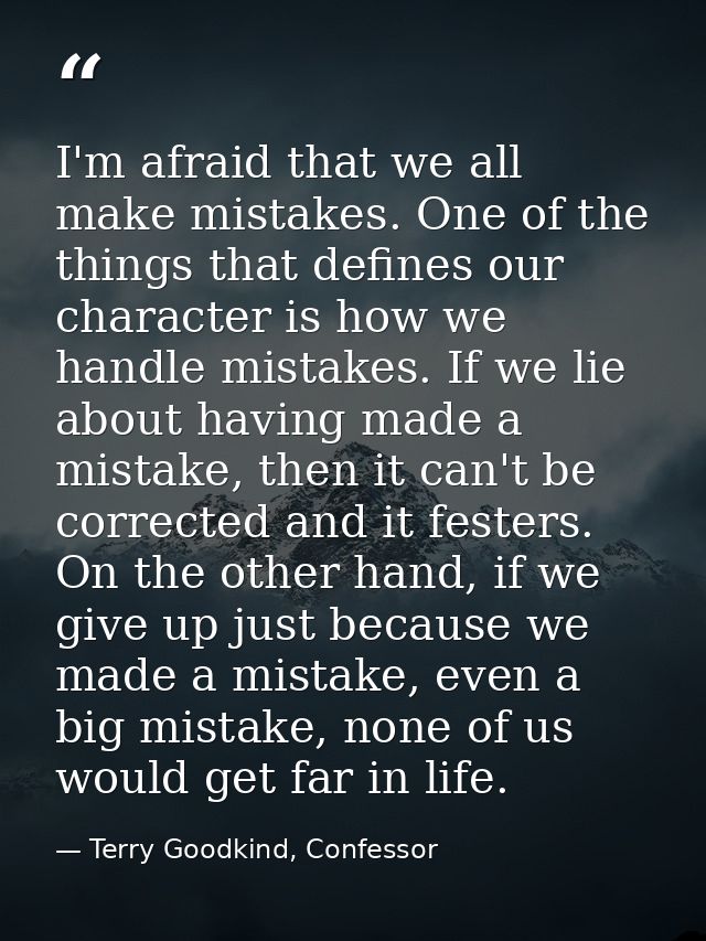 I'm afraid that we all make mistakes. One of the things that defines our character is how we handle mistakes. If we lie  — Terry Goodkind, Confessor
