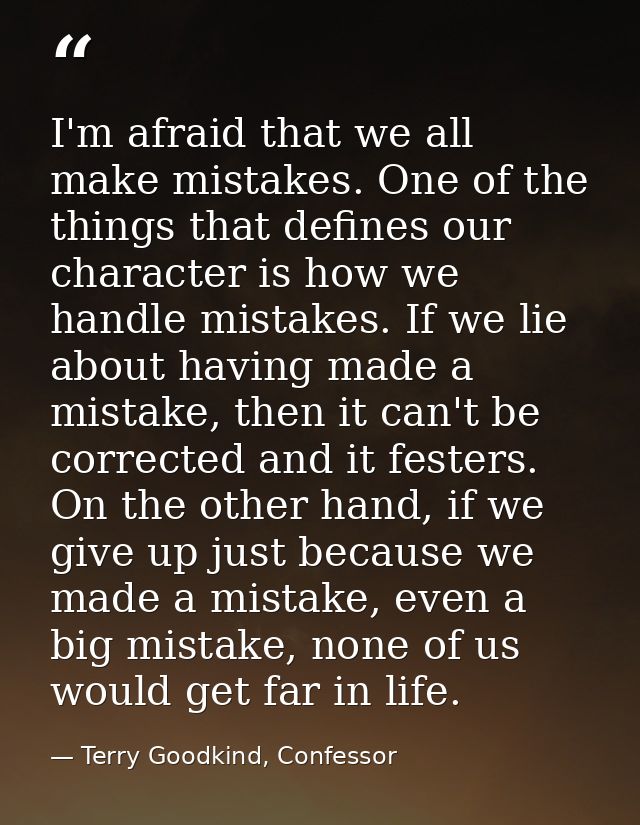 I'm afraid that we all make mistakes. One of the things that defines our character is how we handle mistakes. If we lie  — Terry Goodkind, Confessor