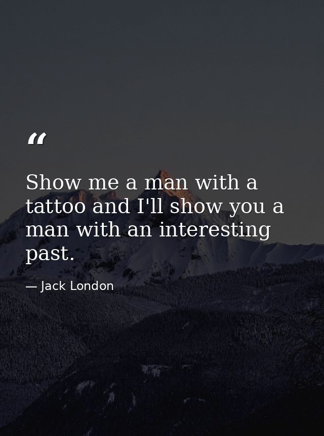 Show me a man with a tattoo and I'll show you a man with an interesting past. — Jack London