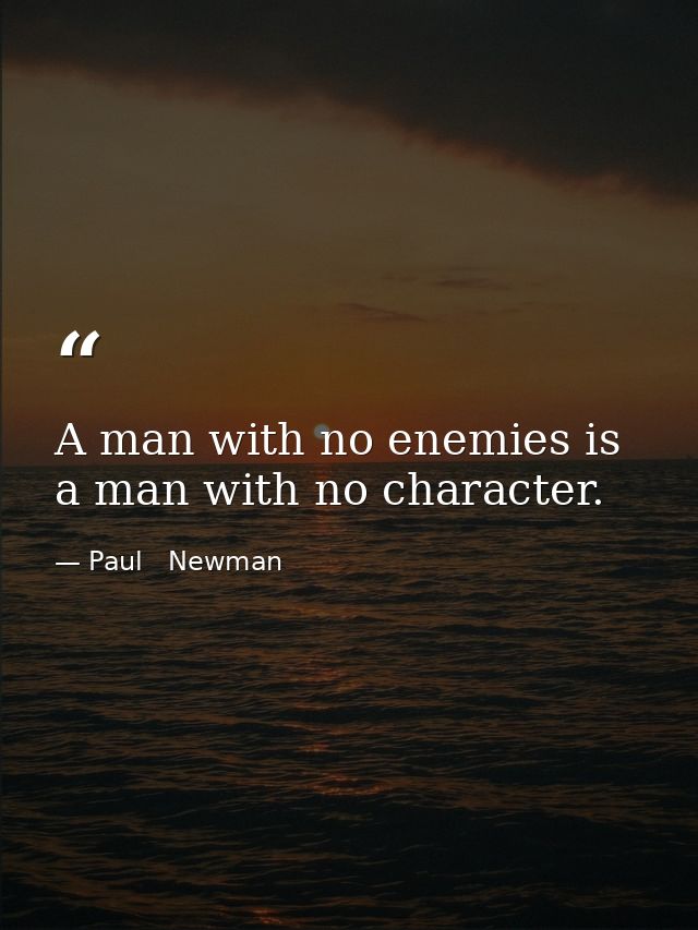 A man with no enemies is a man with no character. — Paul   Newman