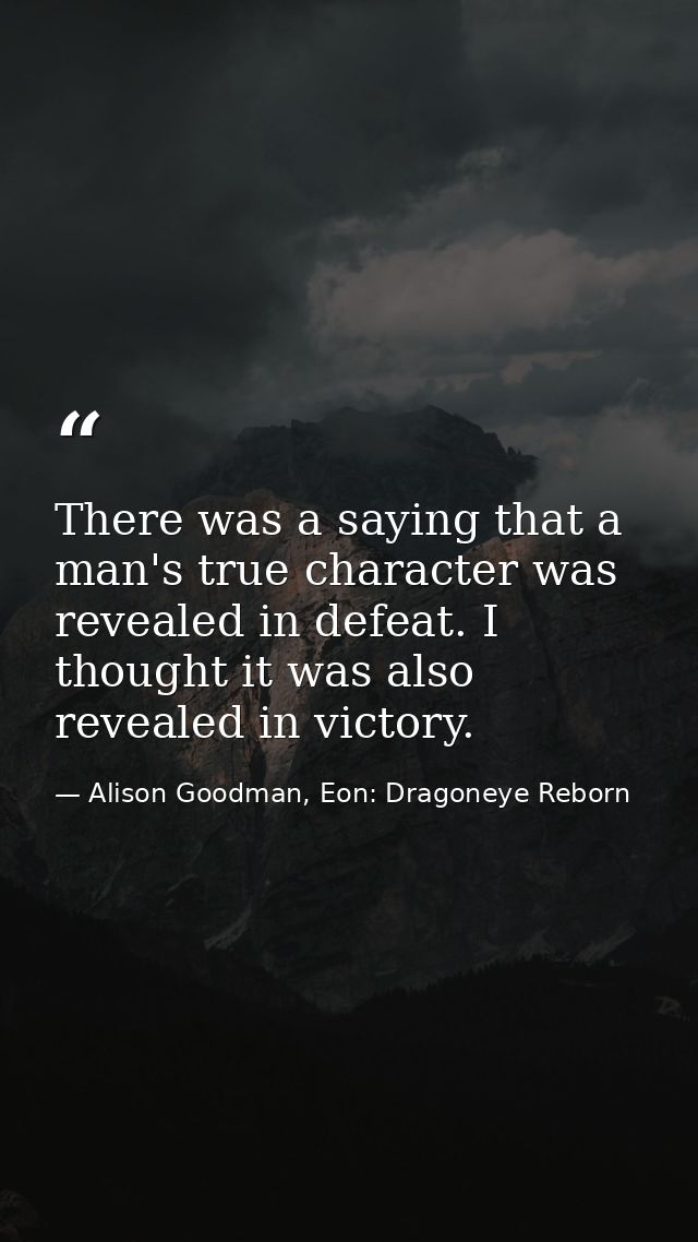 There was a saying that a man's true character was revealed in defeat. I thought it was also revealed in victory. — Alison Goodman, Eon: Dragoneye Reborn