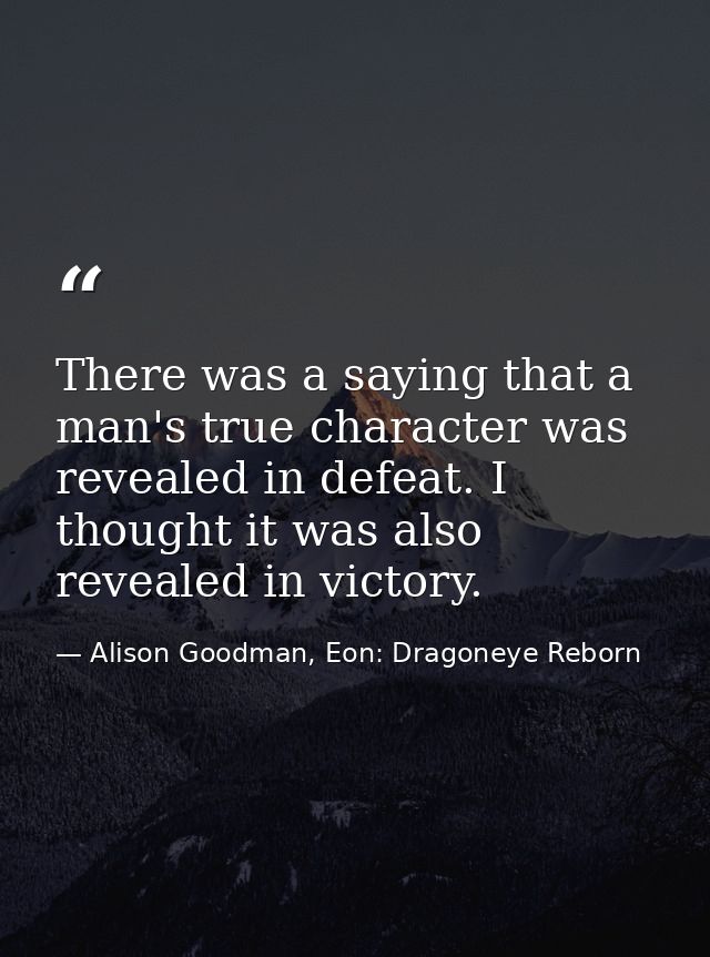 There was a saying that a man's true character was revealed in defeat. I thought it was also revealed in victory. — Alison Goodman, Eon: Dragoneye Reborn