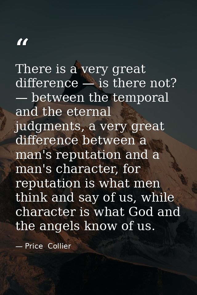 There is a very great difference — is there not? — between the temporal and the eternal judgments, a very great differen — Price  Collier