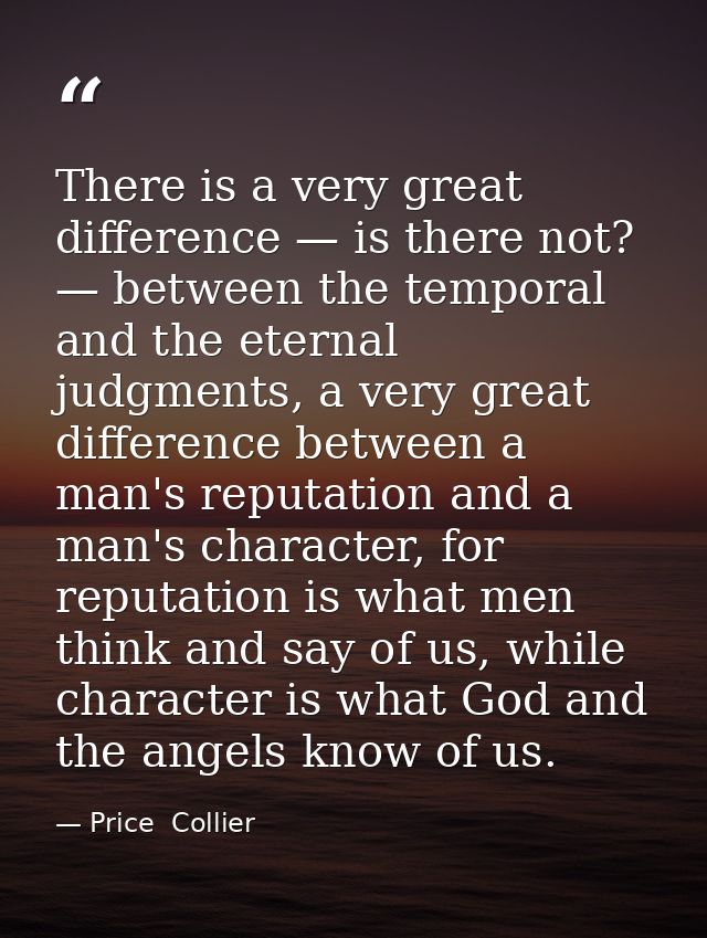 There is a very great difference — is there not? — between the temporal and the eternal judgments, a very great differen — Price  Collier