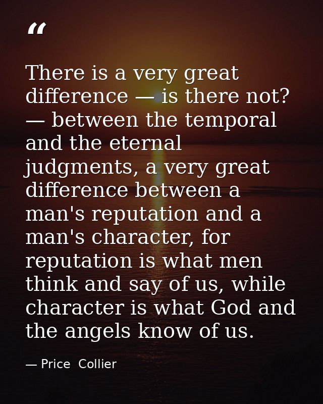 There is a very great difference — is there not? — between the temporal and the eternal judgments, a very great differen — Price  Collier