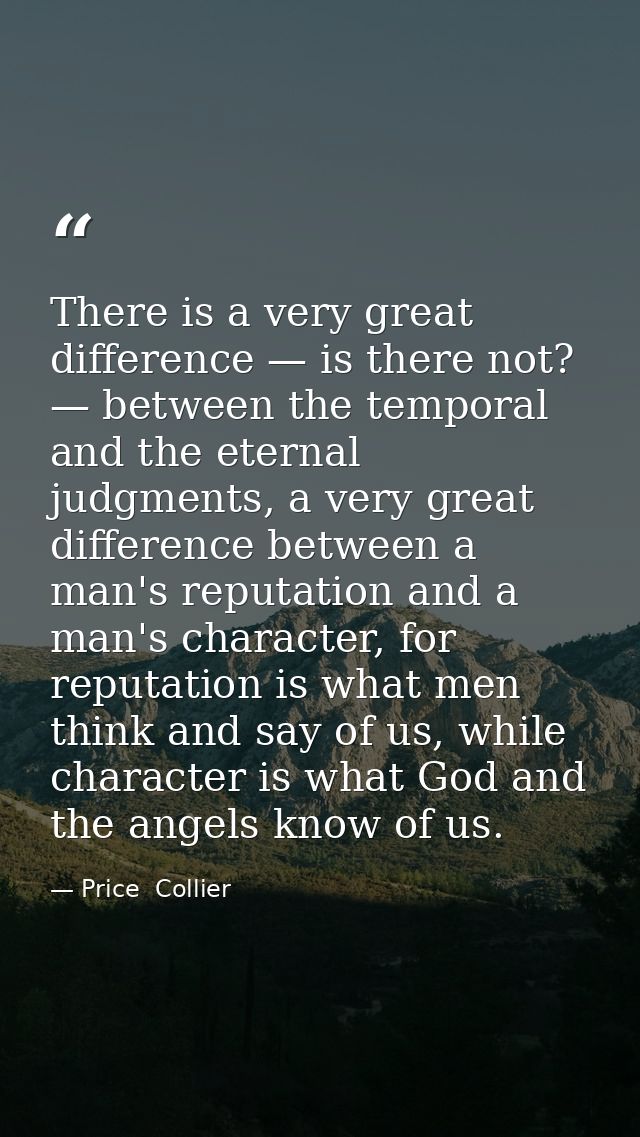 There is a very great difference — is there not? — between the temporal and the eternal judgments, a very great differen — Price  Collier
