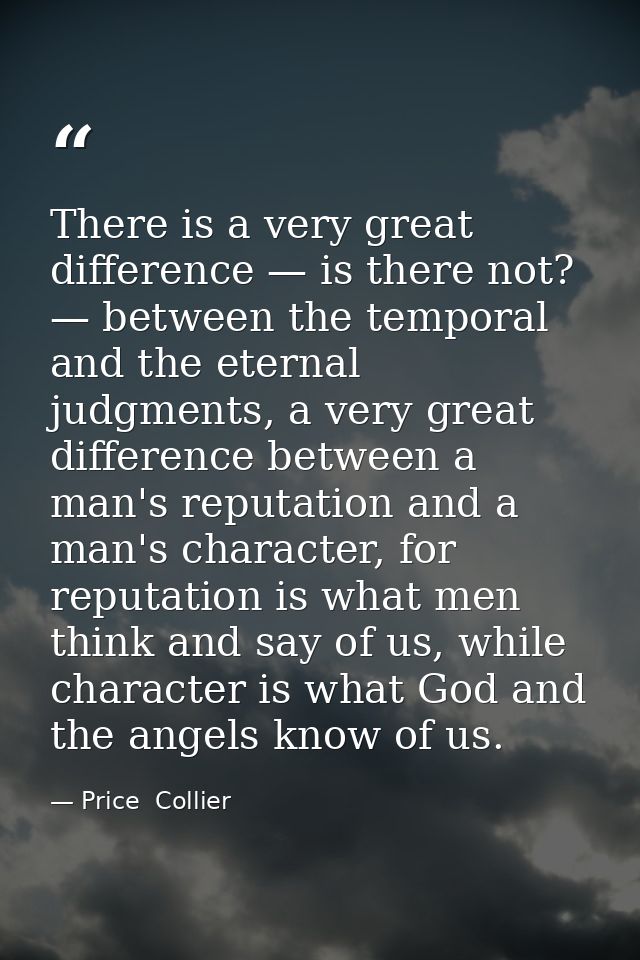 There is a very great difference — is there not? — between the temporal and the eternal judgments, a very great differen — Price  Collier