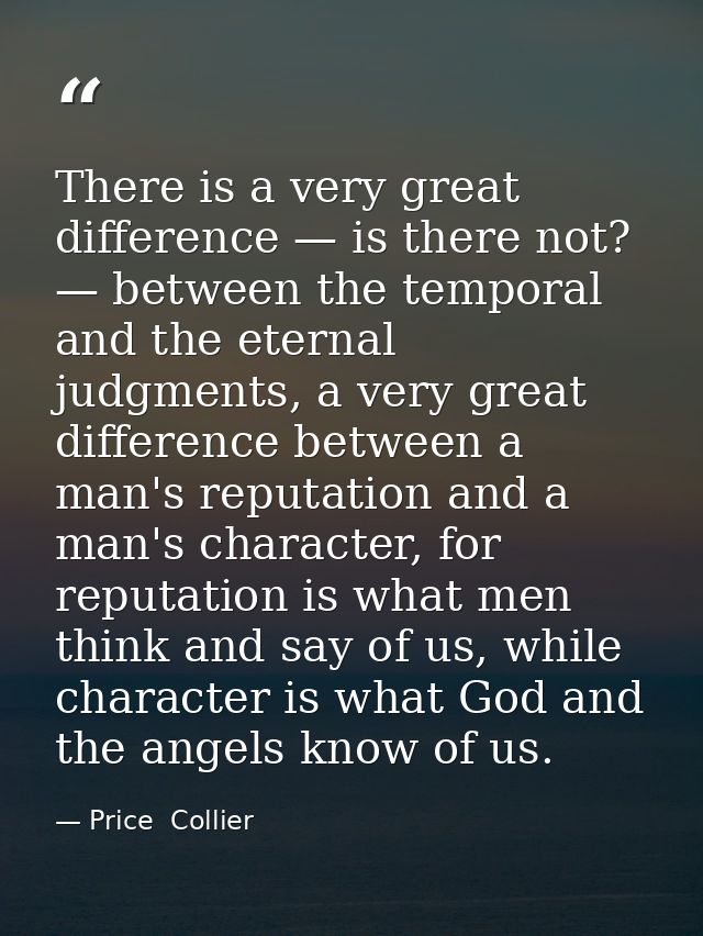 There is a very great difference — is there not? — between the temporal and the eternal judgments, a very great differen — Price  Collier
