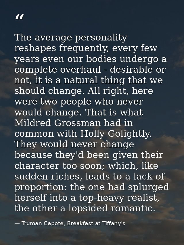 The average personality reshapes frequently, every few years even our bodies undergo a complete overhaul - desirable or  — Truman Capote, Breakfast at Tiffany's