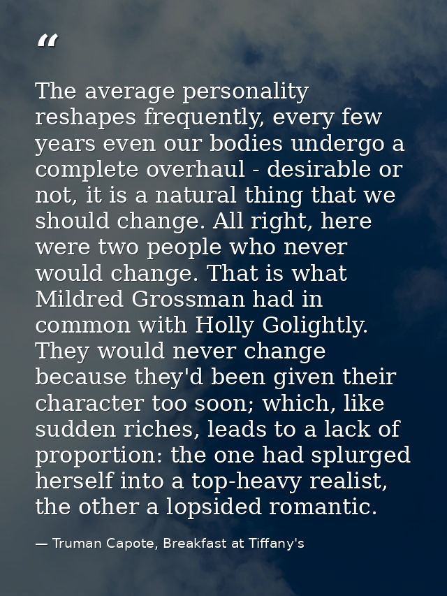 The average personality reshapes frequently, every few years even our bodies undergo a complete overhaul - desirable or  — Truman Capote, Breakfast at Tiffany's
