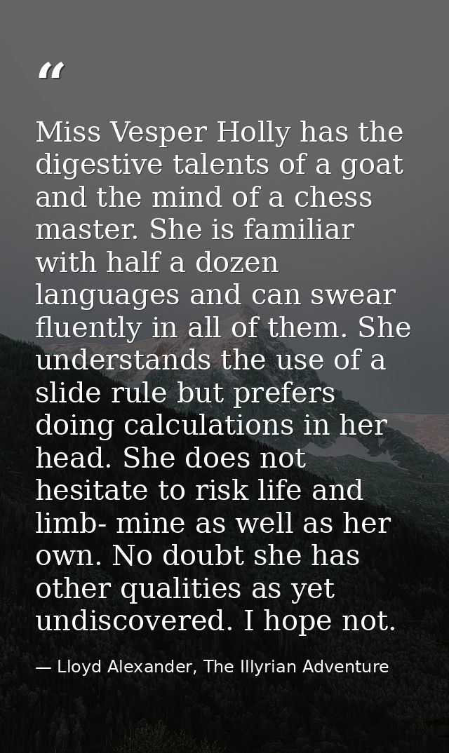 Miss Vesper Holly has the digestive talents of a goat and the mind of a chess master. She is familiar with half a dozen  — Lloyd Alexander, The Illyrian Adventure