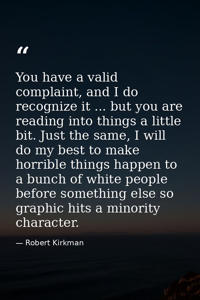 You have a valid complaint, and I do recognize it ... but you are reading into things a little bit. Just the same, I wil — Robert Kirkman