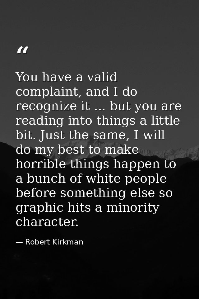 You have a valid complaint, and I do recognize it ... but you are reading into things a little bit. Just the same, I wil — Robert Kirkman