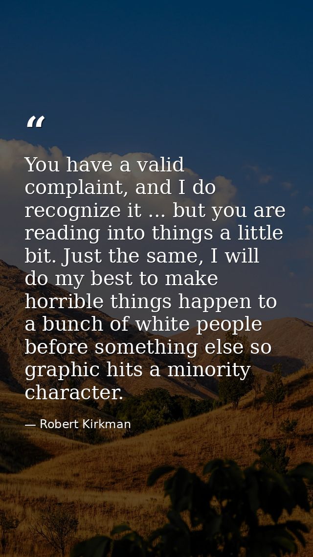 You have a valid complaint, and I do recognize it ... but you are reading into things a little bit. Just the same, I wil — Robert Kirkman