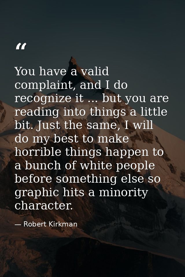 You have a valid complaint, and I do recognize it ... but you are reading into things a little bit. Just the same, I wil — Robert Kirkman