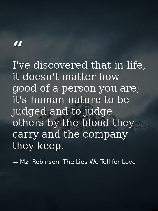 I've discovered that in life, it doesn't matter how good of a person you are; it's human nature to be judged and to judg — Mz. Robinson, The Lies We Tell for Love