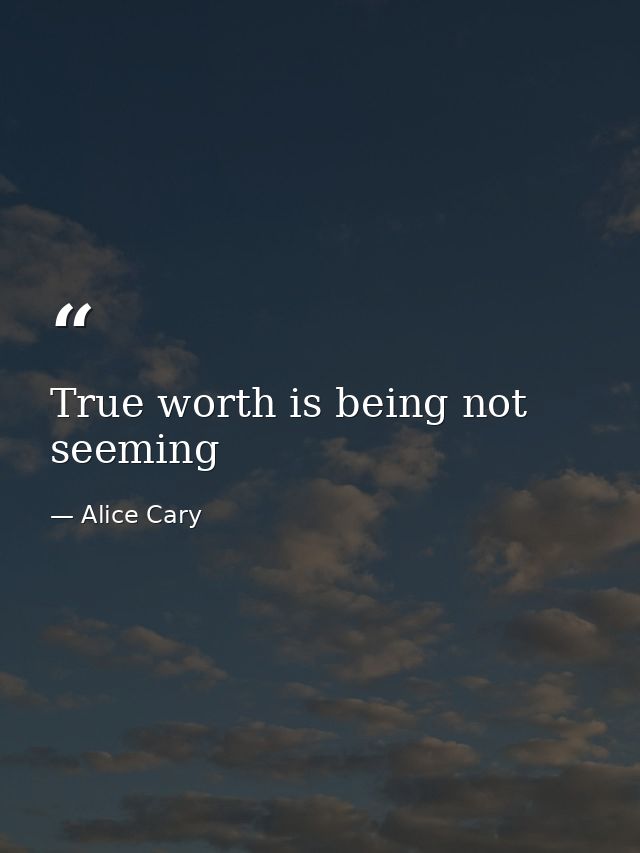 True worth is being not seeming — Alice Cary