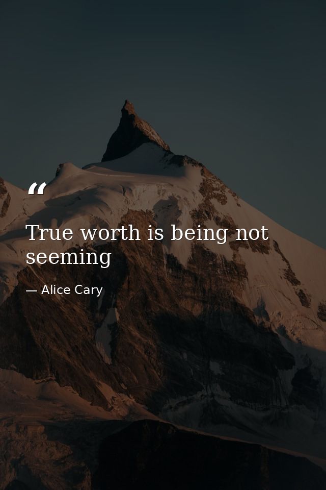 True worth is being not seeming — Alice Cary