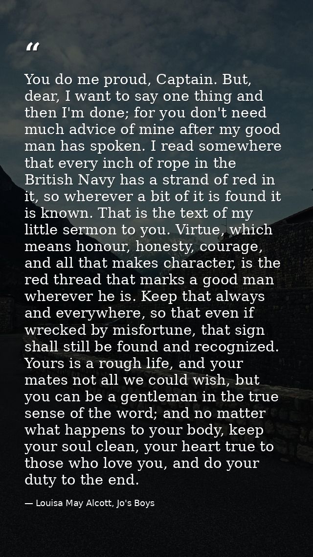 You do me proud, Captain. But, dear, I want to say one thing and then I'm done; for you don't need much advice of mine a — Louisa May Alcott, Jo's Boys