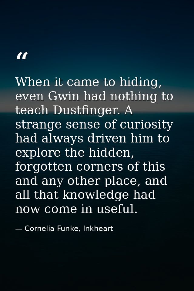 When it came to hiding, even Gwin had nothing to teach Dustfinger. A strange sense of curiosity had always driven him to — Cornelia Funke, Inkheart