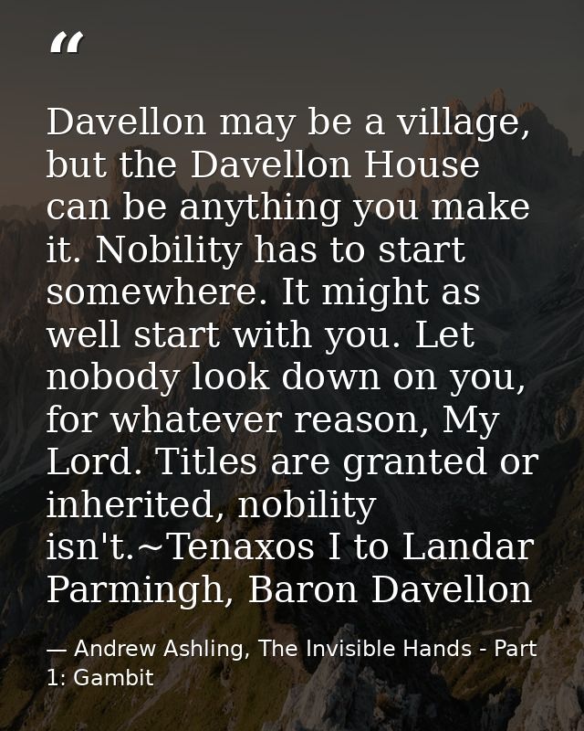 Dav­el­lon may be a vil­lage, but the Dav­el­lon House can be any­thing you make it. No­bil­ity has to start some­where. — Andrew Ashling, The Invisible Hands - Part 1: Gambit