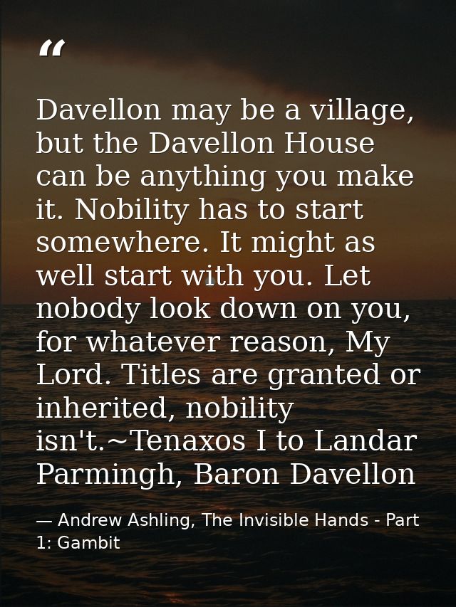 Dav­el­lon may be a vil­lage, but the Dav­el­lon House can be any­thing you make it. No­bil­ity has to start some­where. — Andrew Ashling, The Invisible Hands - Part 1: Gambit