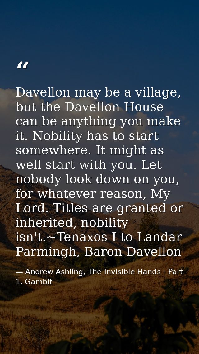 Dav­el­lon may be a vil­lage, but the Dav­el­lon House can be any­thing you make it. No­bil­ity has to start some­where. — Andrew Ashling, The Invisible Hands - Part 1: Gambit