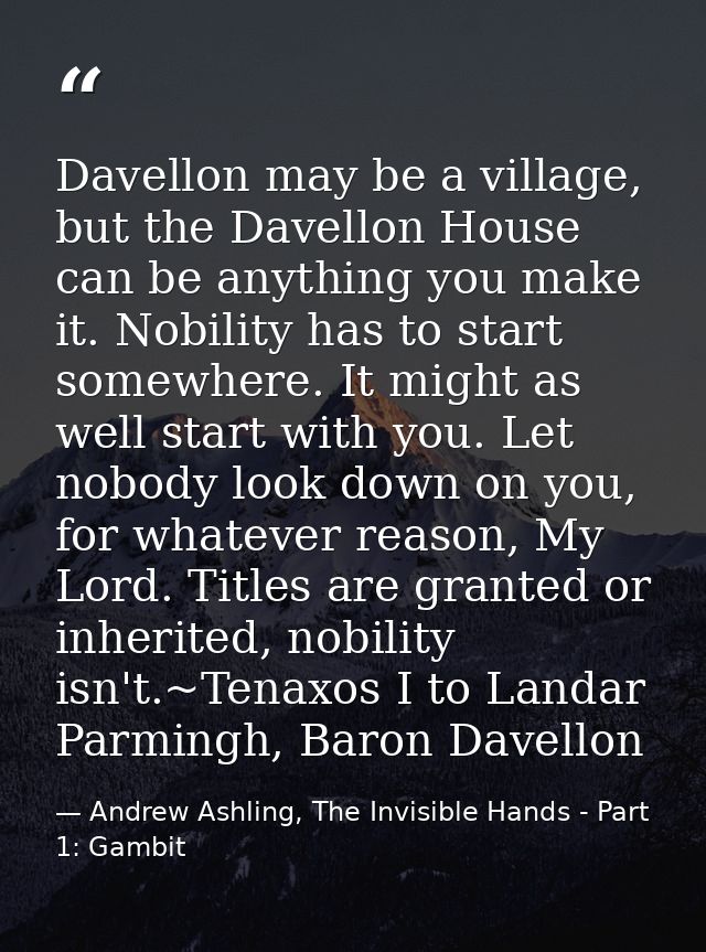 Dav­el­lon may be a vil­lage, but the Dav­el­lon House can be any­thing you make it. No­bil­ity has to start some­where. — Andrew Ashling, The Invisible Hands - Part 1: Gambit
