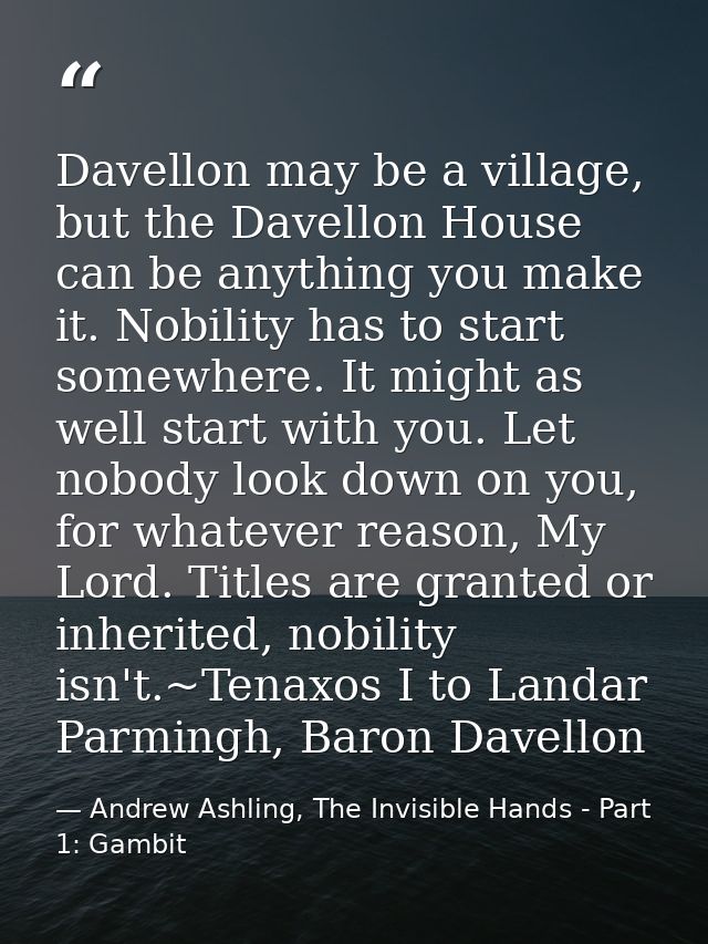 Dav­el­lon may be a vil­lage, but the Dav­el­lon House can be any­thing you make it. No­bil­ity has to start some­where. — Andrew Ashling, The Invisible Hands - Part 1: Gambit