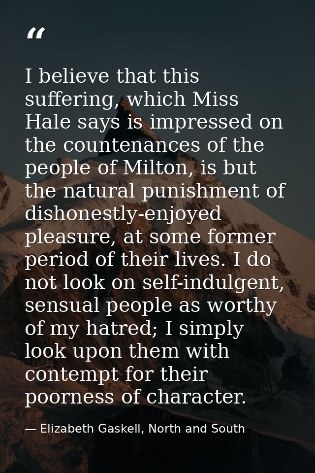 I believe that this suffering, which Miss Hale says is impressed on the countenances of the people of Milton, is but the — Elizabeth Gaskell, North and South