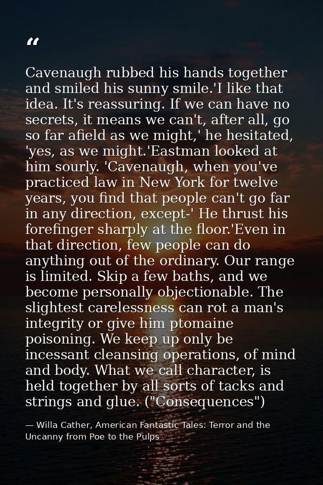 Cavenaugh rubbed his hands together and smiled his sunny smile.'I like that idea. It's reassuring. If we can have no sec — Willa Cather, American Fantastic Tales: Terror and the Uncanny from Poe to the Pulps